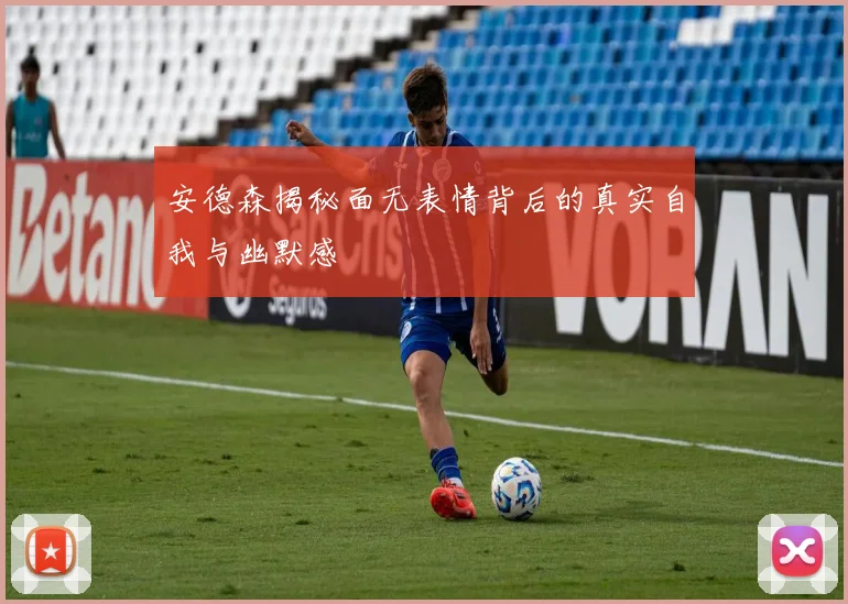安德森揭秘面无表情背后的真实自我与幽默感