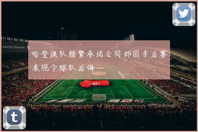 哈登换队频繁承诺合同却因季后赛表现令球队后悔